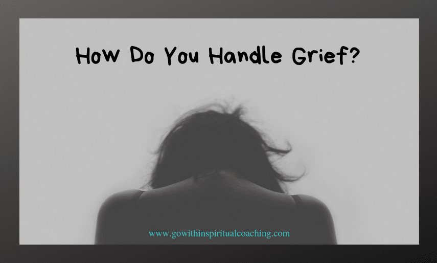 HOW DO YOU HANDLE GRIEF?