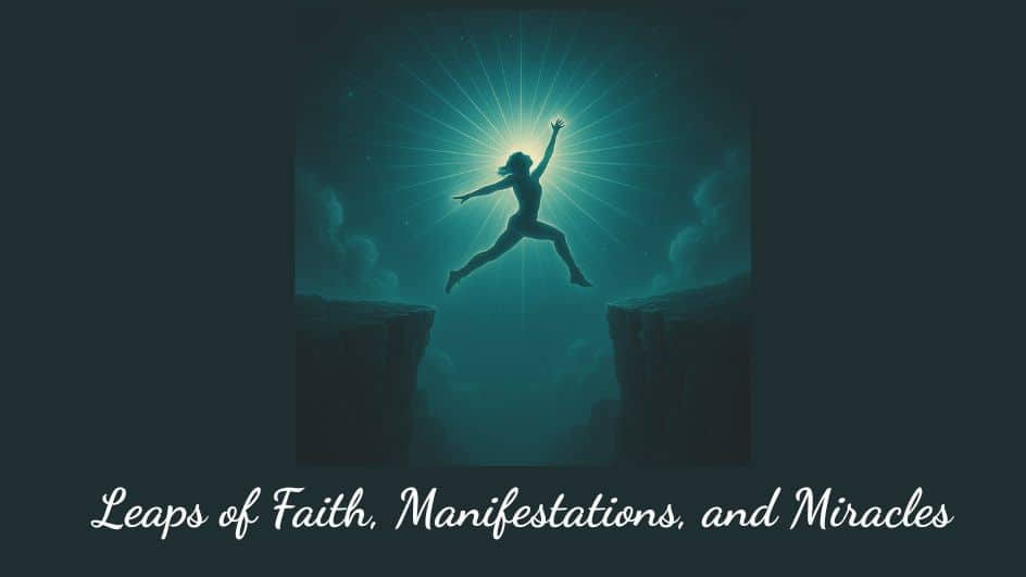 Episode 18—Leaps of Faith, Manifestations, and Miracles