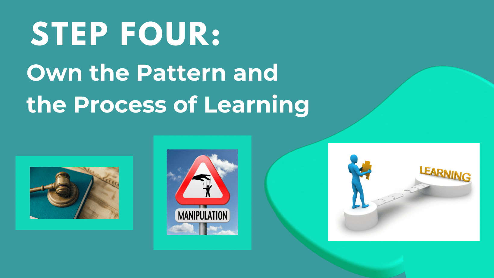 STEP FOUR: OWN THE PATTERN AND THE PROCESS OF LEARNING