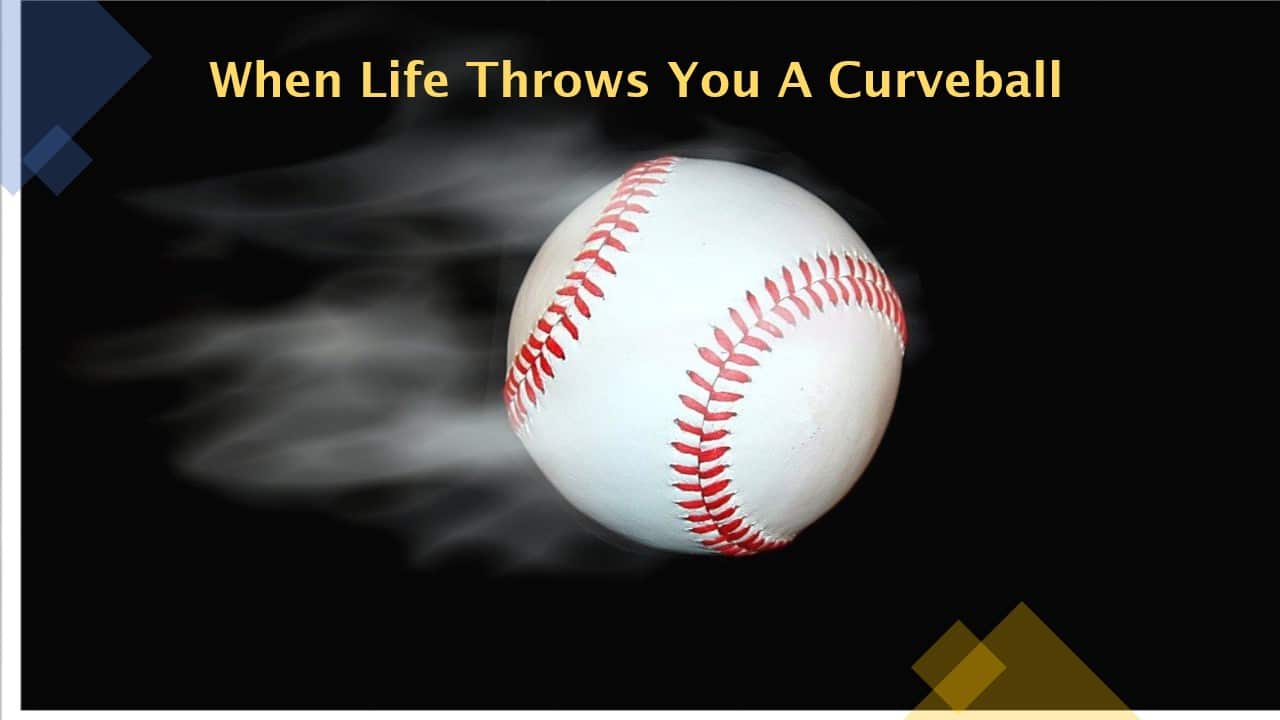 WHEN LIFE THROWS YOU A CURVEBALL