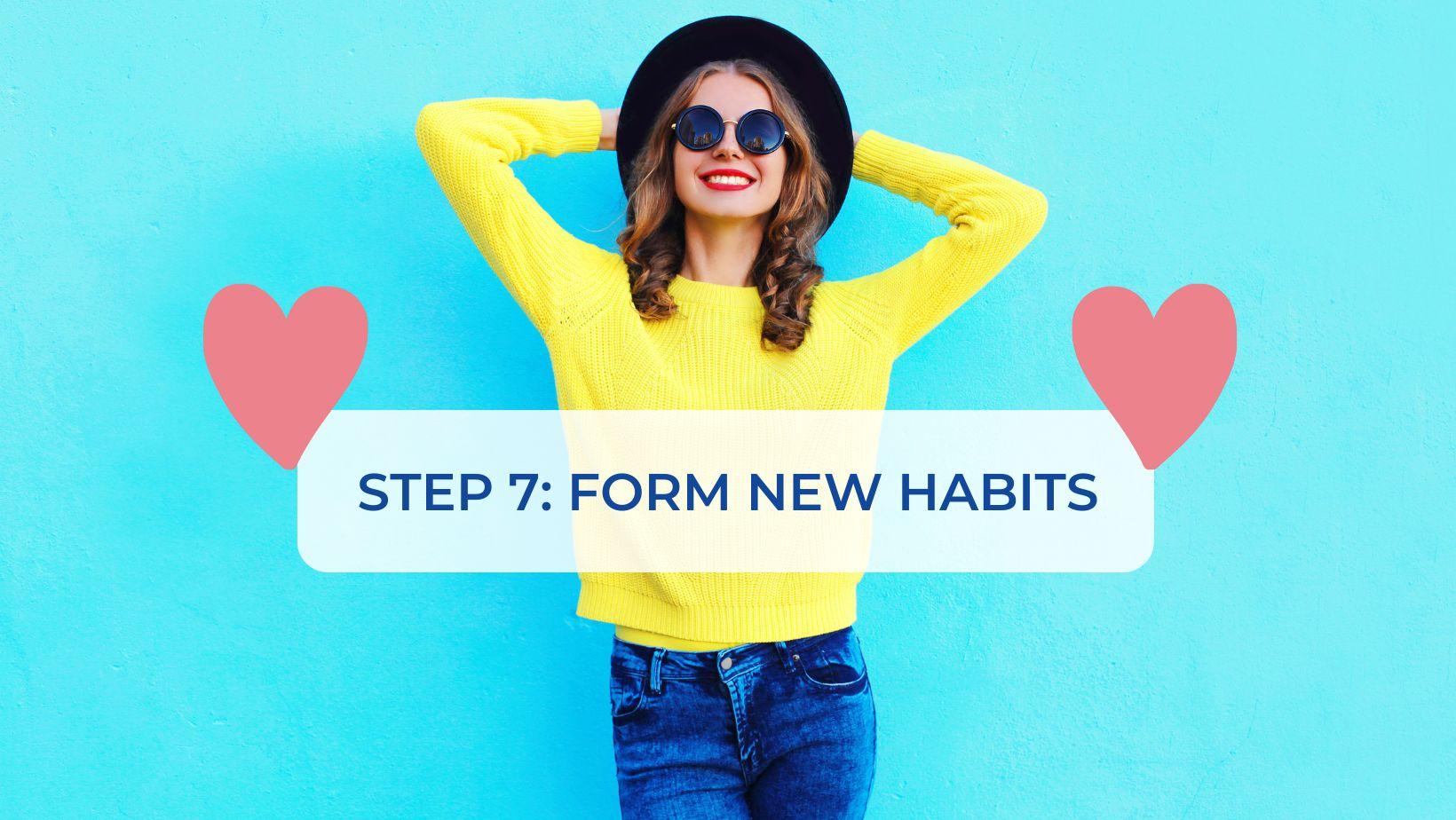 Step 7: Form New Habits