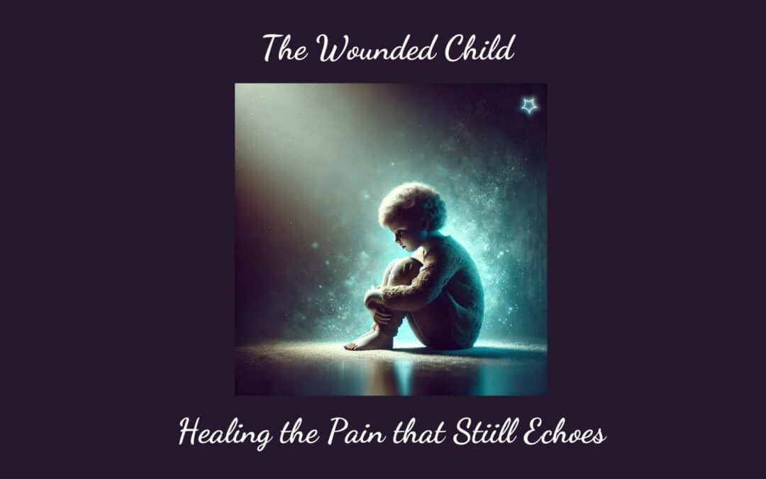 The Wounded Child: Healing the Pain That Still Echoes