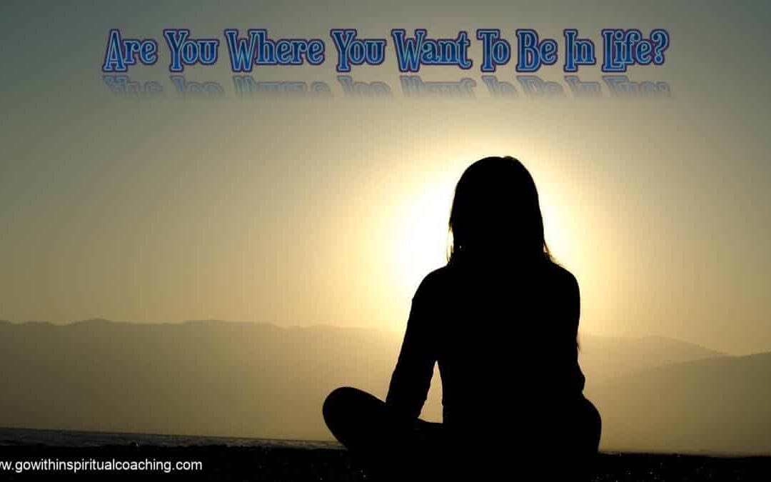 ARE YOU WHERE YOU WANT TO BE IN LIFE?  (Part 2)